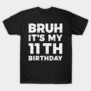 Bruh Its My 11Th Birthday 11 Year Old Birthday T-Shirt